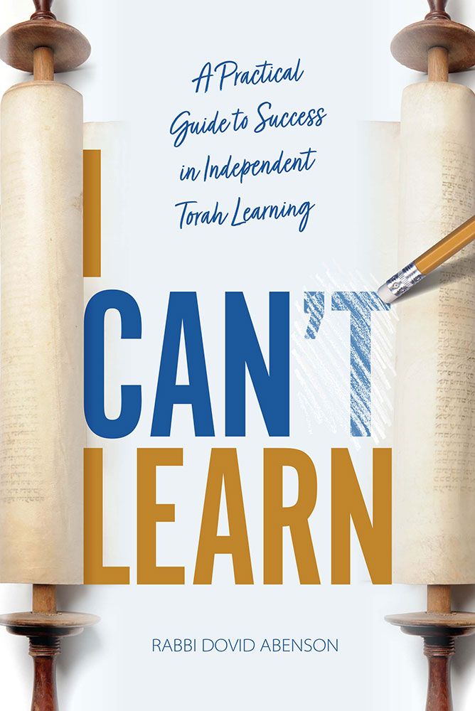 I Can't Learn - A Practical Guide To Success In Independent Torah Learning