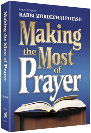 Artscroll: Making the Most of Prayer by Rabbi Mordechai Potash