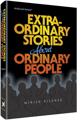 Artscroll: Extraordinary Stories About Ordinary People by Mirish Kiszner