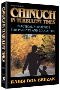 Chinuch in Turbulent Times Pratical Strategies for Parents & Educators Artscroll Series