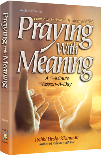 Artscroll: Praying with Meaning by Rabbi Heshy Kleinman