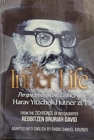 Inner Life: Perspectives On The Legacy of Harav Yitzchok Hutner
