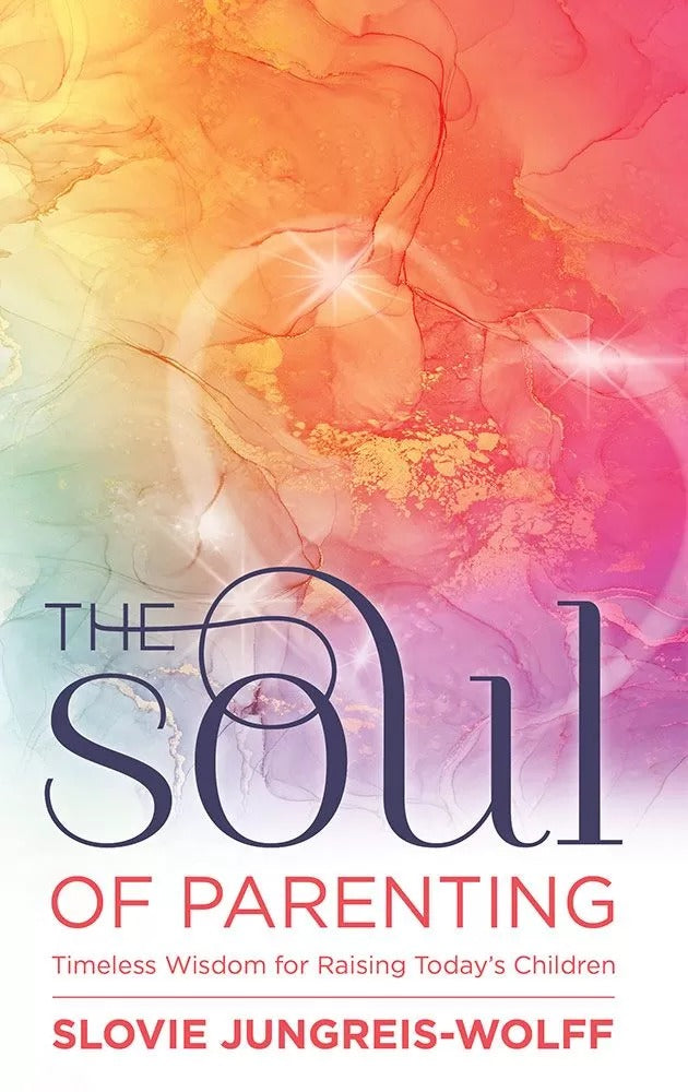 The Soul of Parenting - Timeless Wisdom for Raising Today's Children